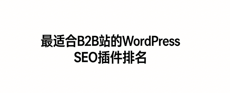 最适合B2B站的WordPress SEO插件排名